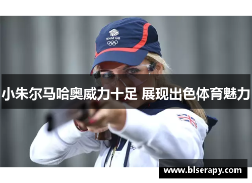 小朱尔马哈奥威力十足 展现出色体育魅力